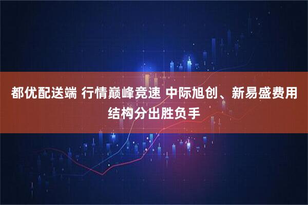 都优配送端 行情巅峰竞速 中际旭创、新易盛费用结构分出胜负手