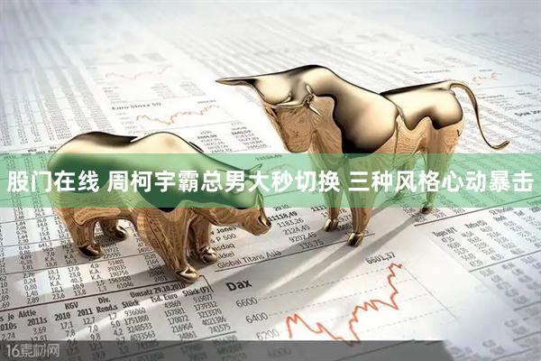 股门在线 周柯宇霸总男大秒切换 三种风格心动暴击